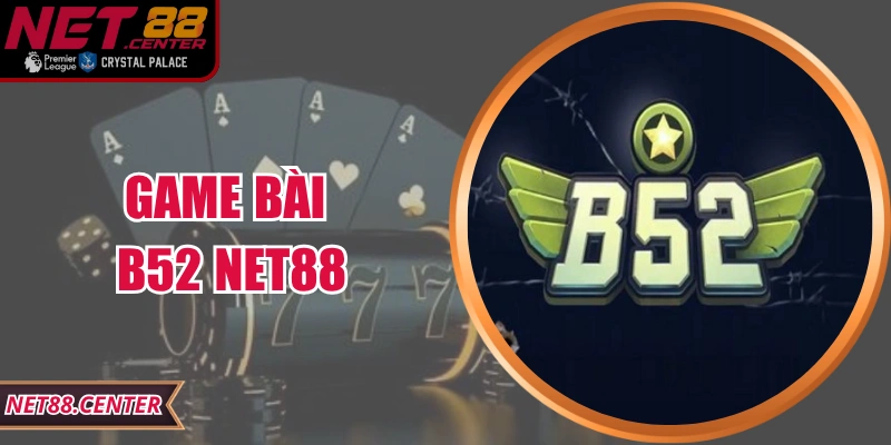 Game Bài B52 Net88 – Sân Chơi Giải Trí Đỉnh Cao Hấp Dẫn