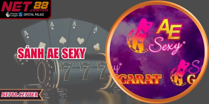 Sảnh AE Sexy – Trải Nghiệm Cá Cược Đỉnh Cao Tại Net88